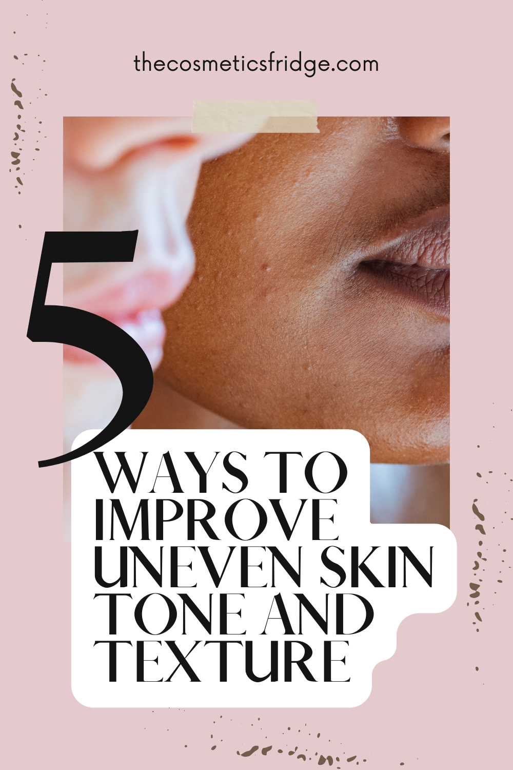 5 Things Nobody Tells You About Uneven Skin Tone And Texture