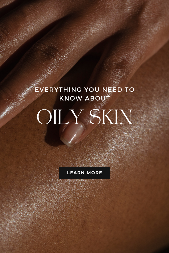 Everything You Need To Know About Oily Skin